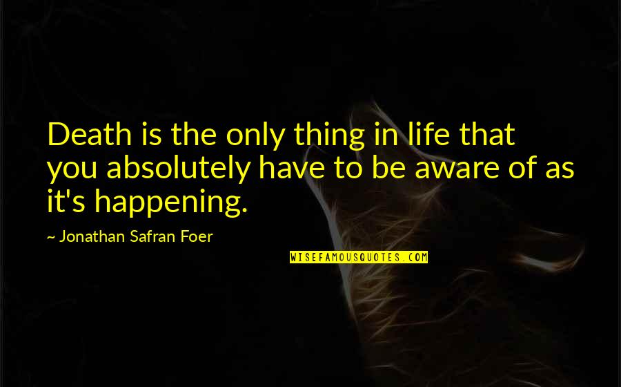 Delage Jewelers Quotes By Jonathan Safran Foer: Death is the only thing in life that