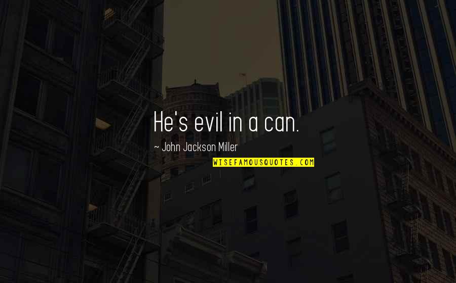 Delaget Quotes By John Jackson Miller: He's evil in a can. Delaget Quotes By John Jackson Miller: He's evil in a can.