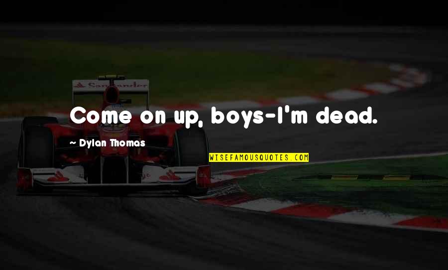 Delago Winners Quotes By Dylan Thomas: Come on up, boys-I'm dead. Delago Winners Quotes By Dylan Thomas: Come on up, boys-I'm dead.