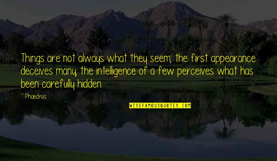 Delagrange Homes Quotes By Phaedrus: Things are not always what they seem; the Delagrange Homes Quotes By Phaedrus: Things are not always what they seem; the