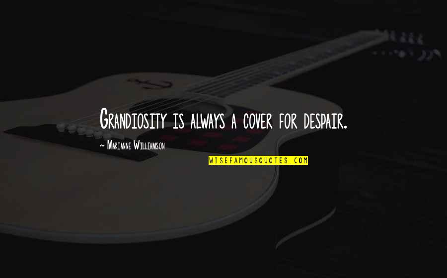 Delahaie 2008 Quotes By Marianne Williamson: Grandiosity is always a cover for despair. Delahaie 2008 Quotes By Marianne Williamson: Grandiosity is always a cover for despair.