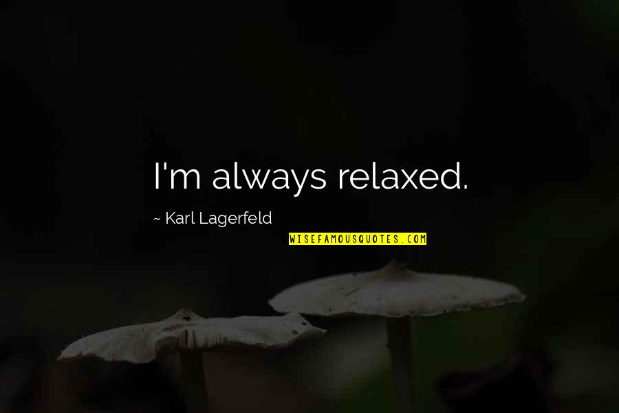 Delahaye Quotes By Karl Lagerfeld: I'm always relaxed.