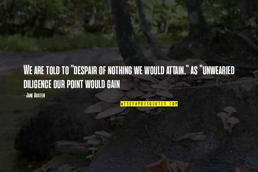 Delahoussaye Soine Quotes By Jane Austen: We are told to "despair of nothing we