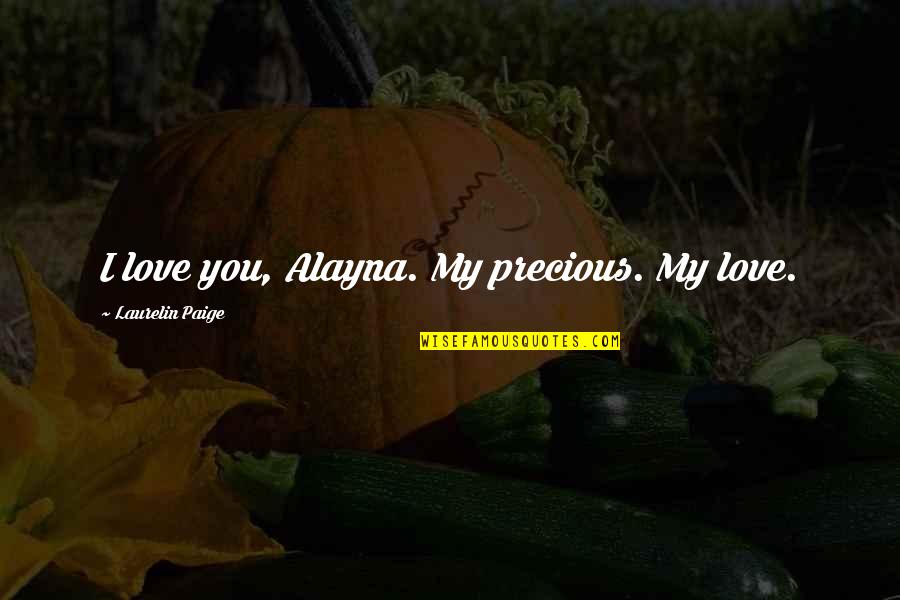 Delahoussaye Soine Quotes By Laurelin Paige: I love you, Alayna. My precious. My love.