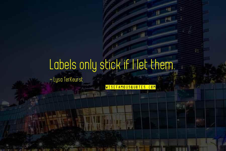 Delahoussaye Soine Quotes By Lysa TerKeurst: Labels only stick if I let them.