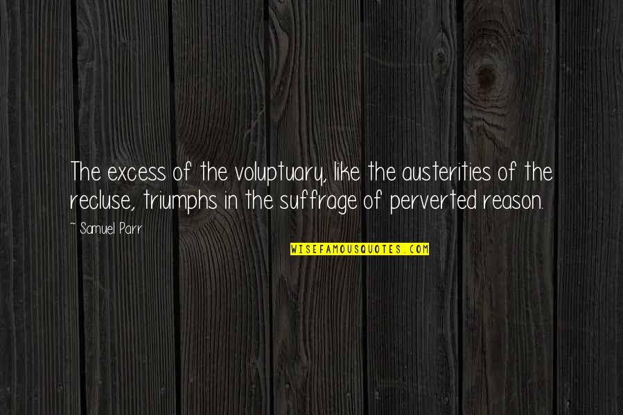 Delahoussaye Water Quotes By Samuel Parr: The excess of the voluptuary, like the austerities