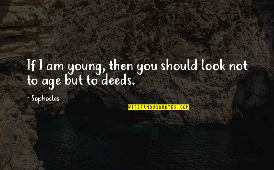 Delahunt's Quotes By Sophocles: If I am young, then you should look