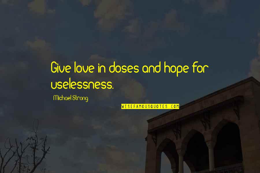 Delahunts Towing Quotes By Michael Strong: Give love in doses and hope for uselessness.