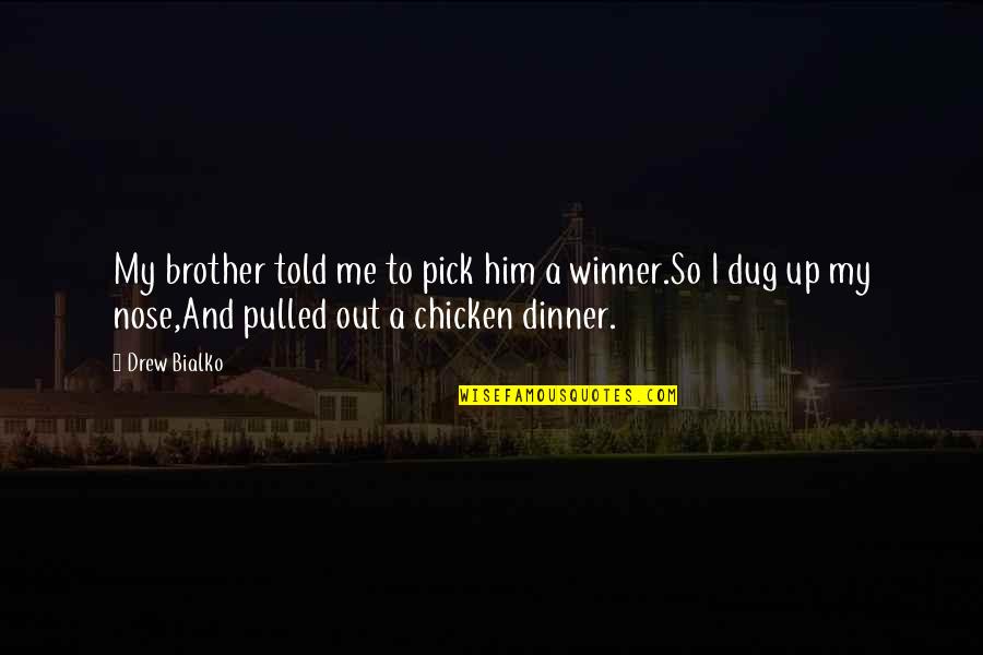 Delaina Dixon Quotes By Drew Bialko: My brother told me to pick him a Delaina Dixon Quotes By Drew Bialko: My brother told me to pick him a