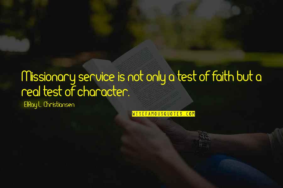 Delaina Dixon Quotes By ElRay L. Christiansen: Missionary service is not only a test of Delaina Dixon Quotes By ElRay L. Christiansen: Missionary service is not only a test of