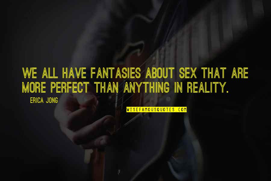Delaina Dixon Quotes By Erica Jong: We all have fantasies about sex that are
