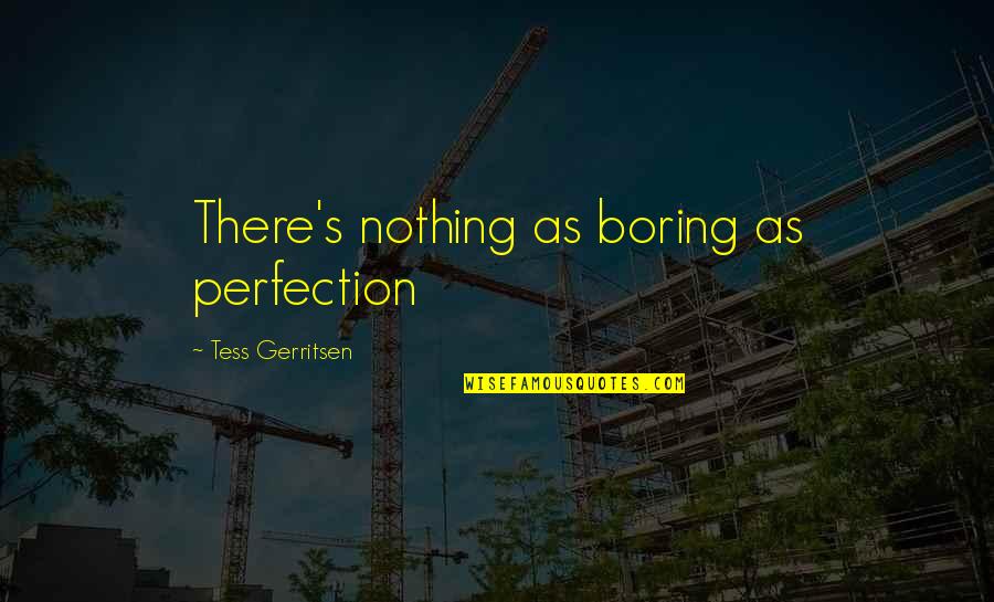 Delaina Dixon Quotes By Tess Gerritsen: There's nothing as boring as perfection Delaina Dixon Quotes By Tess Gerritsen: There's nothing as boring as perfection