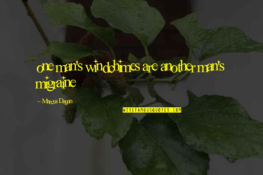 Delaina Kilduff Quotes By Marcus Dagan: one man's windchimes are another man's migraine Delaina Kilduff Quotes By Marcus Dagan: one man's windchimes are another man's migraine