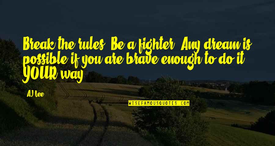 Delaina Mulcahy Quotes By AJ Lee: Break the rules. Be a fighter. Any dream