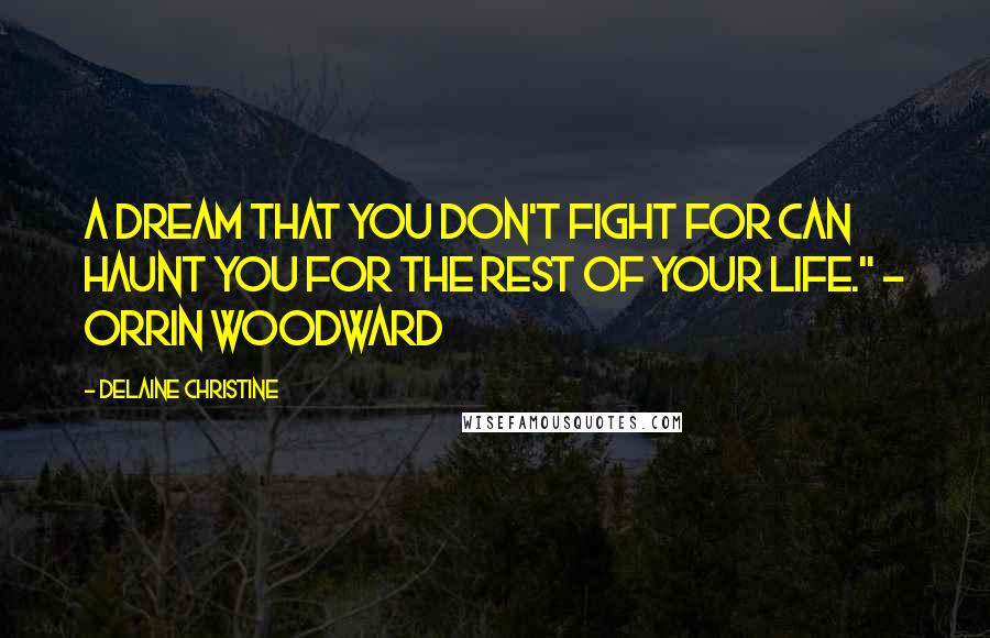 Delaine Christine quotes: A dream that you don't fight for can haunt you for the rest of your life." - Orrin Woodward