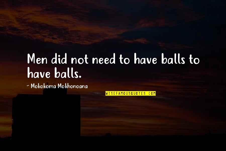 Delaine Dresses Quotes By Mokokoma Mokhonoana: Men did not need to have balls to