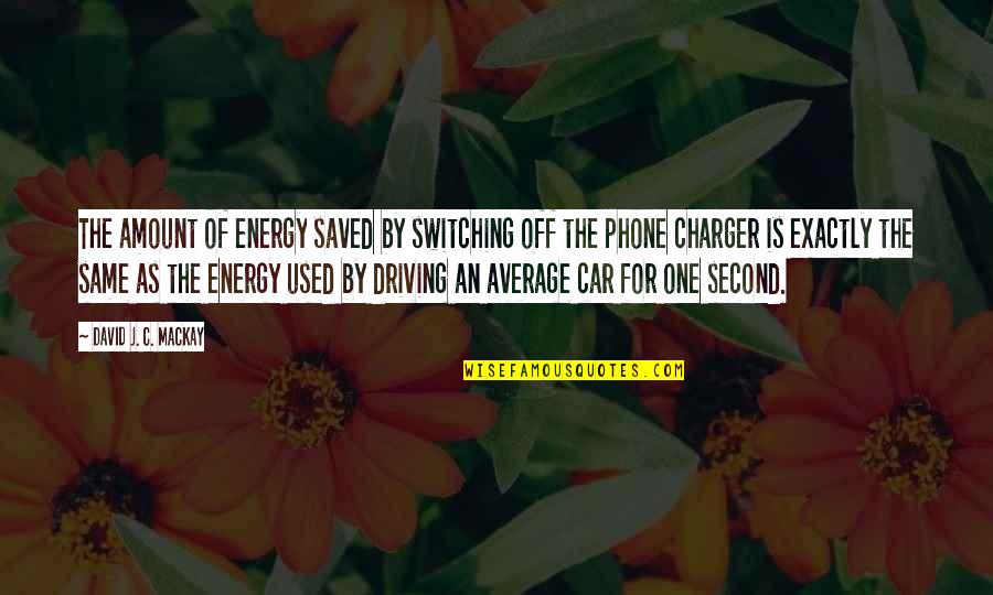 Delaine Eastin Quotes By David J. C. MacKay: The amount of energy saved by switching off