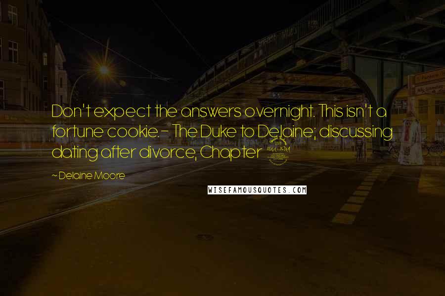 Delaine Moore quotes: Don't expect the answers overnight. This isn't a fortune cookie.- The Duke to Delaine; discussing dating after divorce, Chapter 9