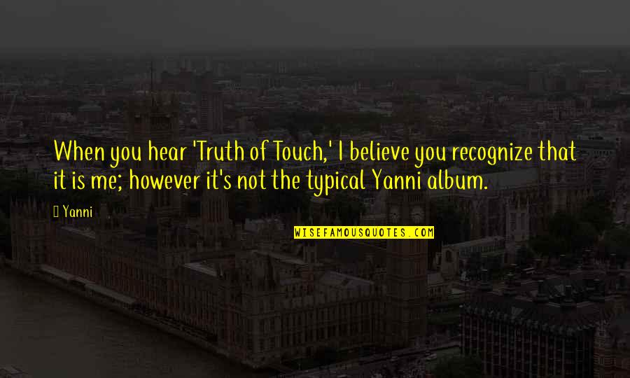 Delaine Weerakkody Quotes By Yanni: When you hear 'Truth of Touch,' I believe Delaine Weerakkody Quotes By Yanni: When you hear 'Truth of Touch,' I believe