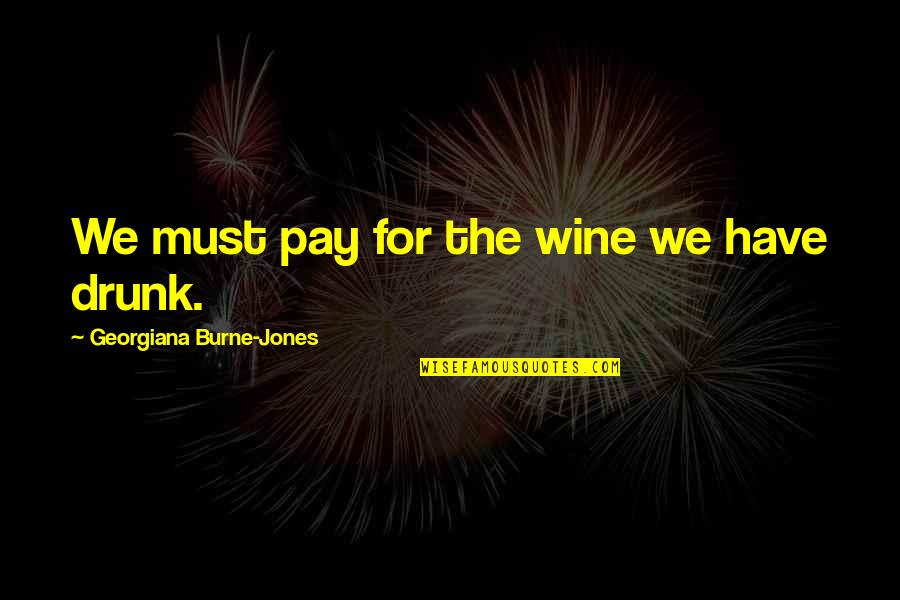 Delaite Quotes By Georgiana Burne-Jones: We must pay for the wine we have Delaite Quotes By Georgiana Burne-Jones: We must pay for the wine we have