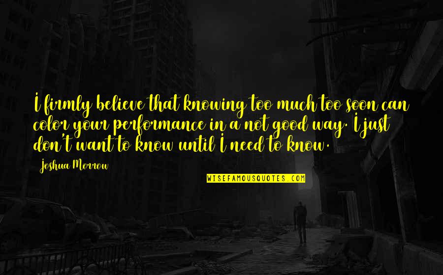 Delaite Quotes By Joshua Morrow: I firmly believe that knowing too much too Delaite Quotes By Joshua Morrow: I firmly believe that knowing too much too