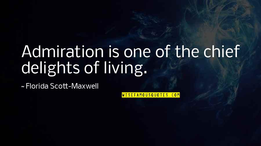 Delali Ayivor Quotes By Florida Scott-Maxwell: Admiration is one of the chief delights of Delali Ayivor Quotes By Florida Scott-Maxwell: Admiration is one of the chief delights of