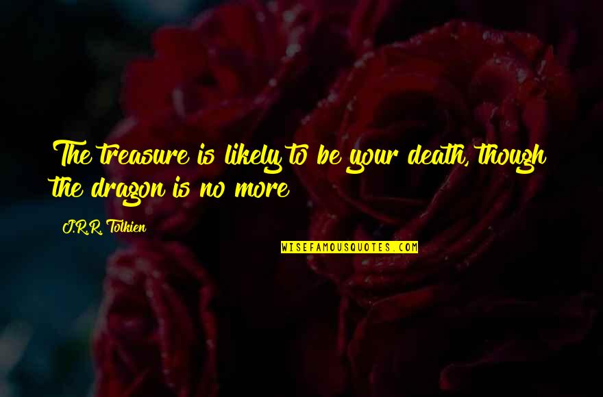 Delalic Case Quotes By J.R.R. Tolkien: The treasure is likely to be your death,
