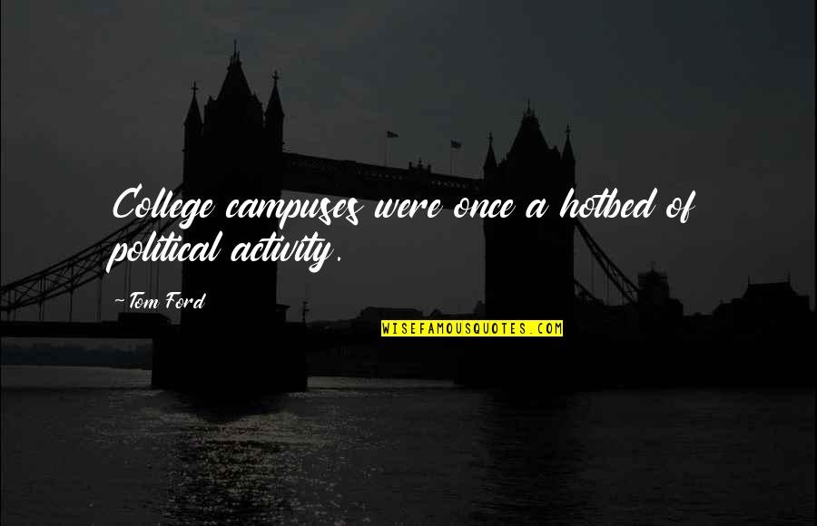 Delalic Case Quotes By Tom Ford: College campuses were once a hotbed of political