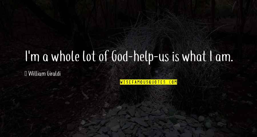 Delalieu Quotes By William Giraldi: I'm a whole lot of God-help-us is what