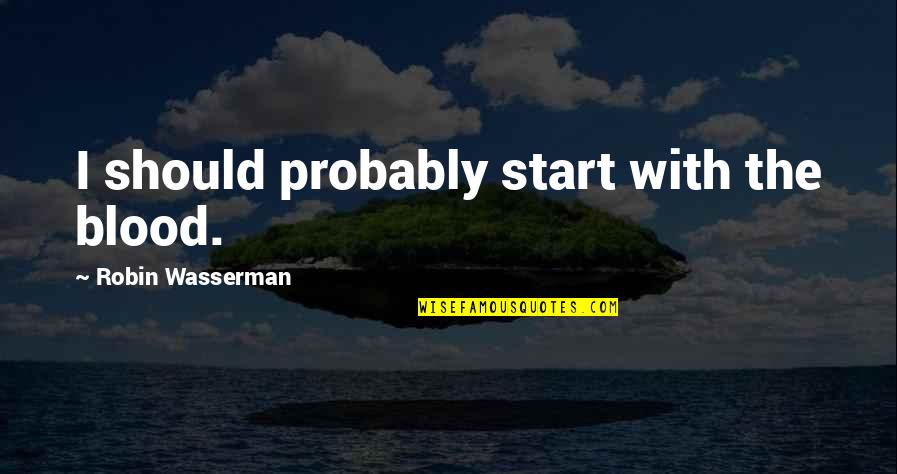 Delallo Recipes Quotes By Robin Wasserman: I should probably start with the blood. Delallo Recipes Quotes By Robin Wasserman: I should probably start with the blood.