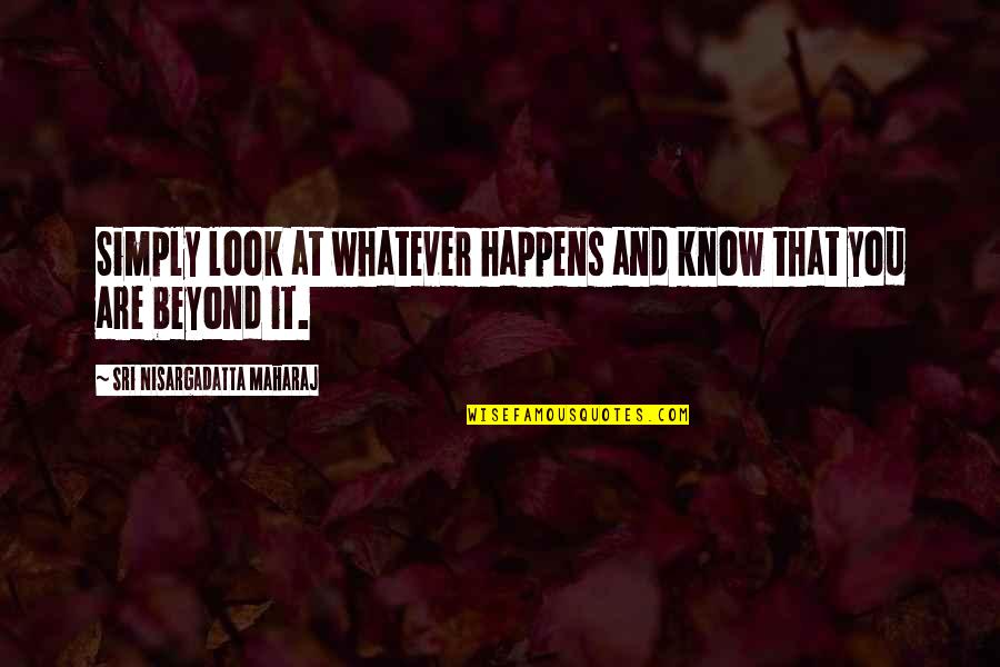 Delam Gerefte Quotes By Sri Nisargadatta Maharaj: Simply look at whatever happens and know that Delam Gerefte Quotes By Sri Nisargadatta Maharaj: Simply look at whatever happens and know that