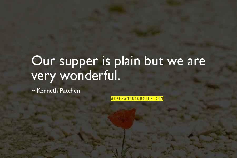 Delambre Et Mechain Quotes By Kenneth Patchen: Our supper is plain but we are very