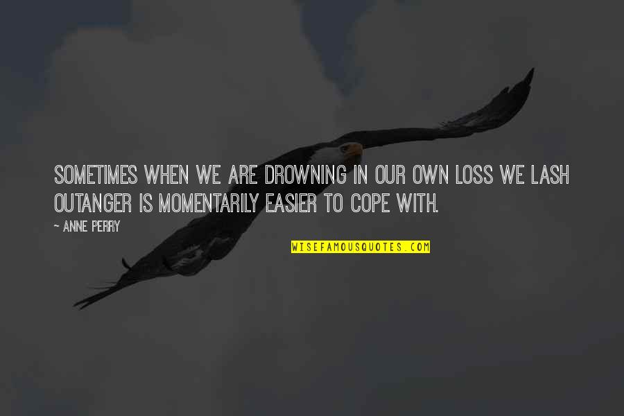 Delamificatious Quotes By Anne Perry: Sometimes when we are drowning in our own Delamificatious Quotes By Anne Perry: Sometimes when we are drowning in our own
