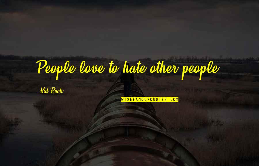 Delamore Characteristics Quotes By Kid Rock: People love to hate other people. Delamore Characteristics Quotes By Kid Rock: People love to hate other people.