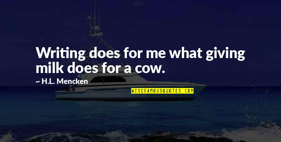 Delamoureneclats Quotes By H.L. Mencken: Writing does for me what giving milk does