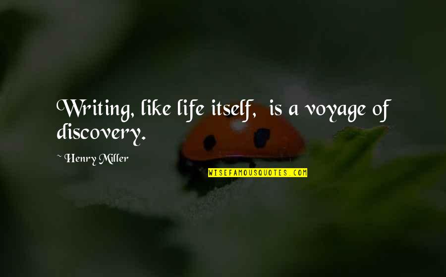 Delana Michaels Quotes By Henry Miller: Writing, like life itself, is a voyage of Delana Michaels Quotes By Henry Miller: Writing, like life itself, is a voyage of