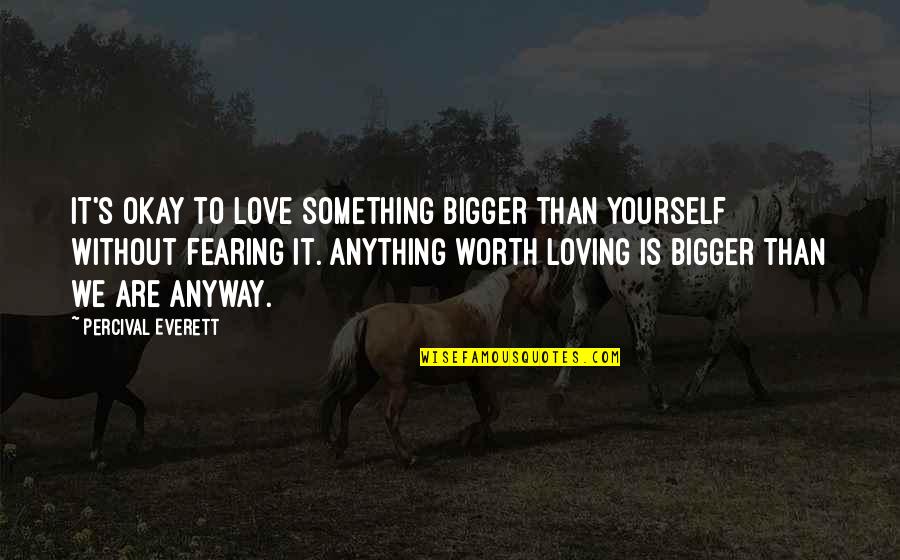 Delana Michaels Quotes By Percival Everett: It's okay to love something bigger than yourself Delana Michaels Quotes By Percival Everett: It's okay to love something bigger than yourself