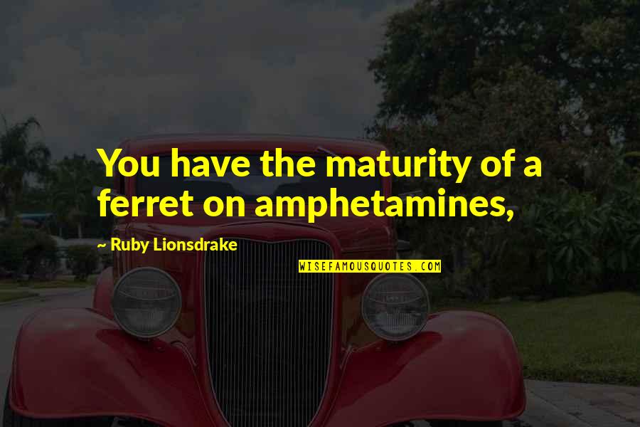 Delana Michaels Quotes By Ruby Lionsdrake: You have the maturity of a ferret on Delana Michaels Quotes By Ruby Lionsdrake: You have the maturity of a ferret on