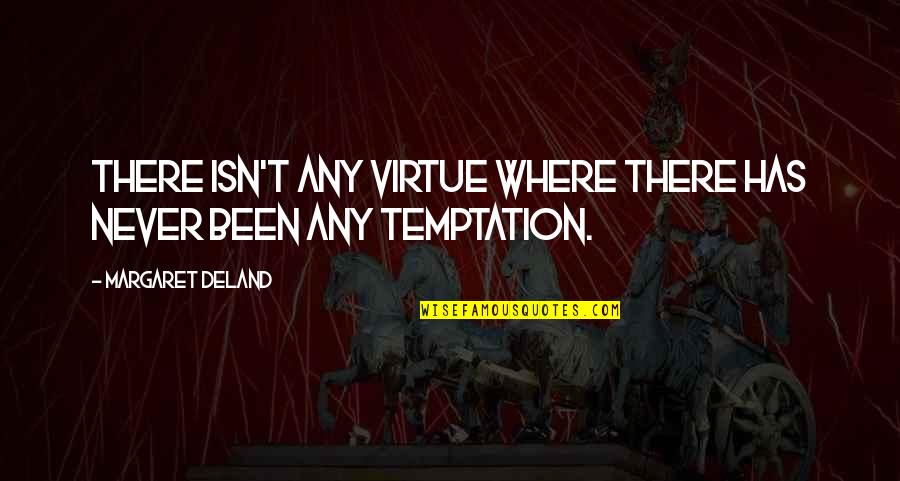 Deland Quotes By Margaret Deland: There isn't any virtue where there has never