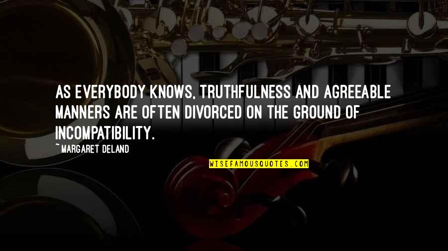 Deland Quotes By Margaret Deland: As everybody knows, truthfulness and agreeable manners are