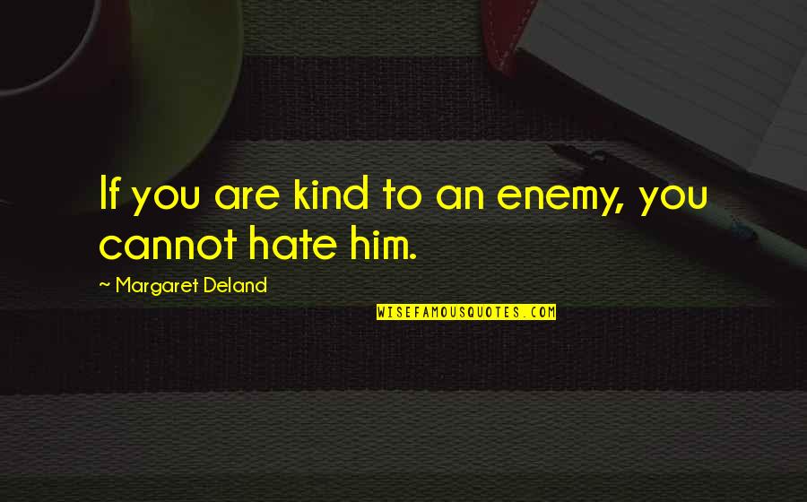 Deland Quotes By Margaret Deland: If you are kind to an enemy, you