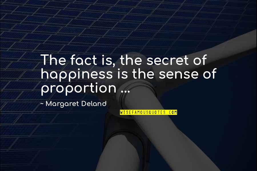 Deland Quotes By Margaret Deland: The fact is, the secret of happiness is