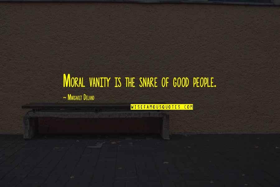 Deland Quotes By Margaret Deland: Moral vanity is the snare of good people.