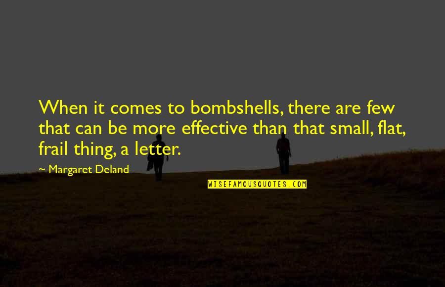 Deland Quotes By Margaret Deland: When it comes to bombshells, there are few