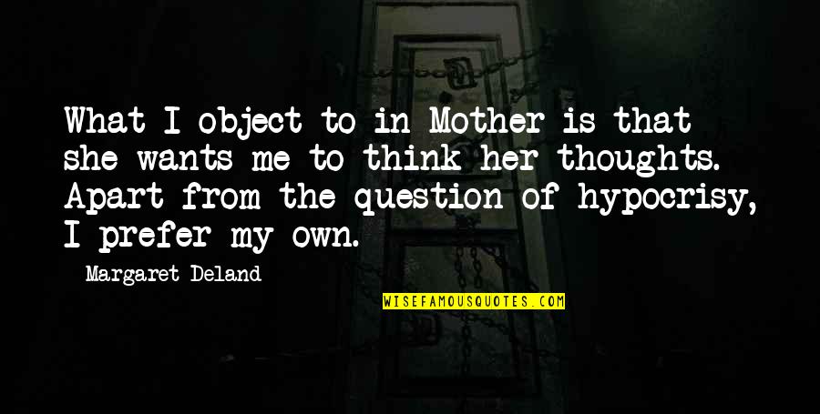Deland Quotes By Margaret Deland: What I object to in Mother is that