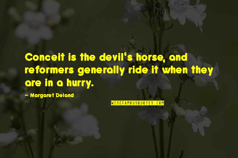 Deland Quotes By Margaret Deland: Conceit is the devil's horse, and reformers generally