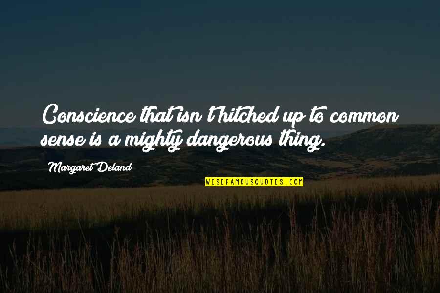 Deland Quotes By Margaret Deland: Conscience that isn't hitched up to common sense