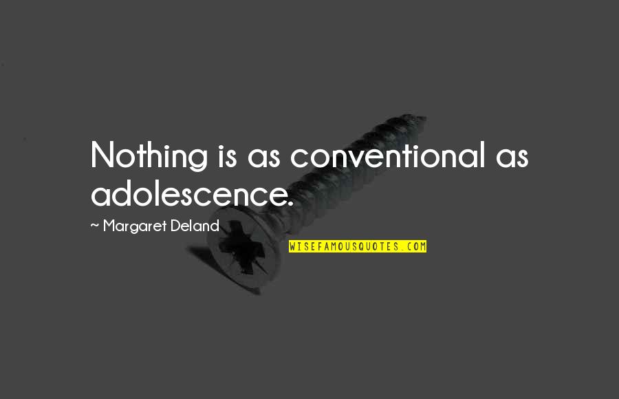 Deland Quotes By Margaret Deland: Nothing is as conventional as adolescence.