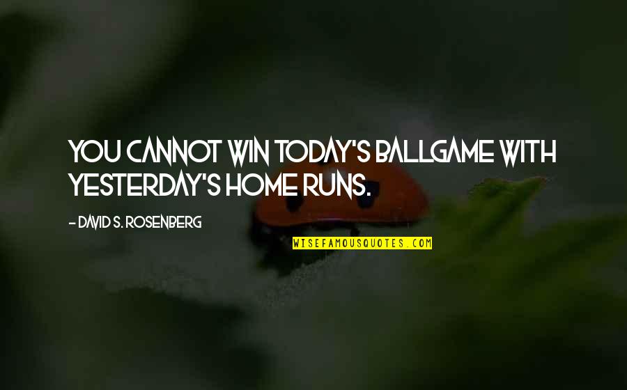 Delanders Quotes By David S. Rosenberg: You cannot win today's ballgame with yesterday's home