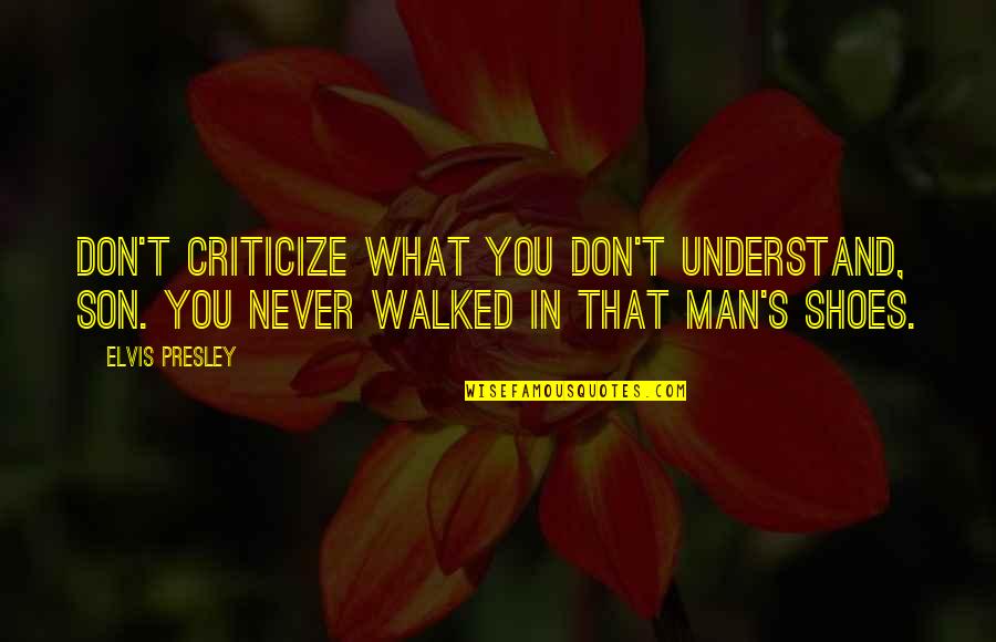 Delange Berry Quotes By Elvis Presley: Don't criticize what you don't understand, son. You Delange Berry Quotes By Elvis Presley: Don't criticize what you don't understand, son. You
